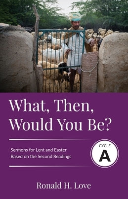 What, Then, Would You Be?: Cycle A Sermons Based on Second Lesson sermons for Lent & Easter Paperback CSS Publishing Company