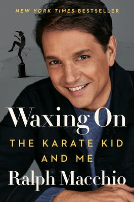 Waxing on: The Karate Kid and Me by Macchio, Ralph