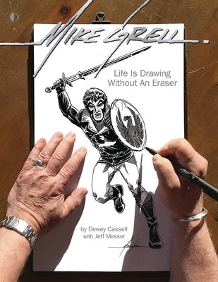 Mike Grell: Life Is Drawing Without an Eraser (Limited Edition) by Cassell, Dewey