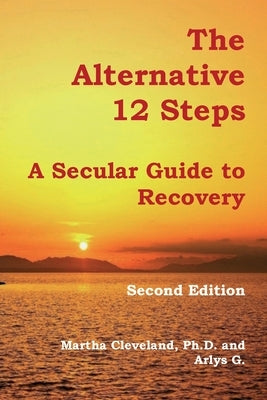 The Alternative 12 Steps: A Secular Guide To Recovery by G, Arlys