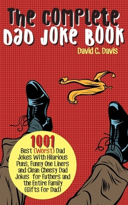 The Complete Dad Joke Book: 1001 Best(Worst) Dad Jokes With Hilarious Puns, Funny One Liners and Clean Cheesy Dad Jokes for Fathers and the Entire by Davis, David C.