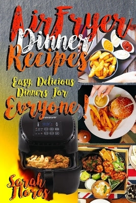 Airfryer Dinner Recipes: Airfryer Cookbook For Beginners And Food Lovers, Clean And Healthy Recipes, Cheap Ways To Cook In Your Airfryer, Vegan Paperback Createspace Independent Publishing Platform