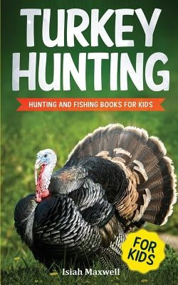 Turkey Hunting for Kids: Hunting and Fishing Books for Kids Paperback Independently Published