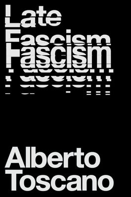 Late Fascism: Race, Capitalism and the Politics of Crisis by Toscano, Alberto