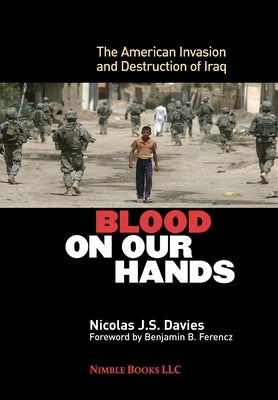 Blood on Our Hands: The American Invasion and Destruction of Iraq by Davies, Nicolas J. S.