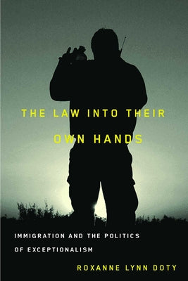 The Law Into Their Own Hands: Immigration and the Politics of Exceptionalism Paperback University of Arizona Press