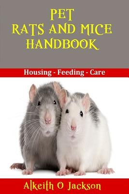 Pet Rats And Mice Handbook: Housing - Feeding And Care by Pets, Rats as