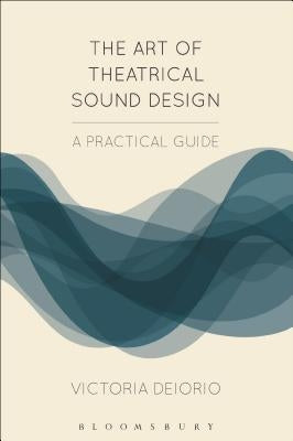 The Art of Theatrical Sound Design: A Practical Guide Paperback Bloomsbury Publishing PLC