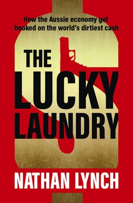 The Lucky Laundry: Longlisted for 2022 Walkley Award and 2022 Winner of Financial Crime Fighter Award by Lynch, Nathan