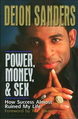 Power, Money and Sex: How Success Almost Ruined My Life by Sanders, Deion