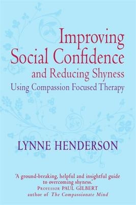 Improving Social Confidence and Reducing Shyness Using Compassion Focused Therapy by Henderson, Lynne