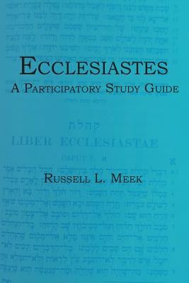 Ecclesiastes: A Participatory Study Guide by Meek, Russell L.