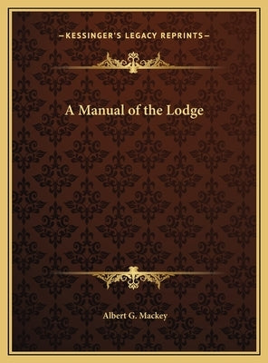 A Manual of the Lodge by Mackey, Albert G.