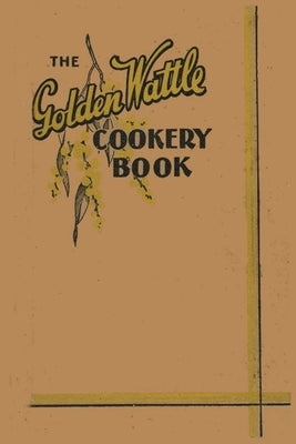 The Golden Wattle Cookery Book by Al, Margaret Wylie Et