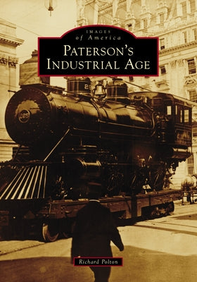 Paterson's Industrial Age Paperback Arcadia Publishing (SC)