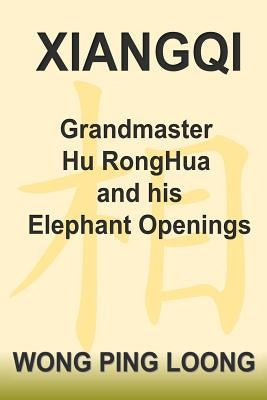 Xiangqi Grandmaster Hu Ronghua and His Elephant Openings Paperback Createspace Independent Publishing Platform
