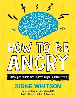 How to Be Angry: Strategies to Help Kids Express Anger Constructively by Whitson, Signe