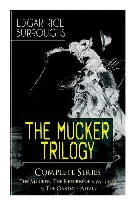 The MUCKER TRILOGY - Complete Series: The Mucker, The Return of a Mucker & The Oakdale Affair: Thriller Classics by Burroughs, Edgar Rice