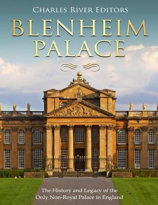 Blenheim Palace: The History and Legacy of the Only Non-Royal Palace in England Paperback Createspace Independent Publishing Platform