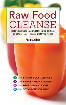 Raw Food Cleanse: Restore Health and Lose Weight by Eating Delicious, All-Natural Foods ? Instead of Starving Yourself by Shelton, Penni