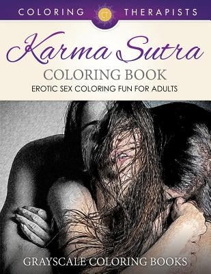 Karma Sutra Coloring Book (Erotic Sex Coloring Fun for Adults) Grayscale Coloring Books by Coloring Therapist