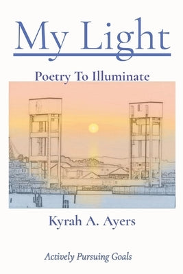 My Light: Poetry To Illuminate by Ayers, Kyrah A.