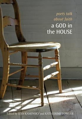 A God in the House: Poets Talk about Faith by Kaminsky, Ilya