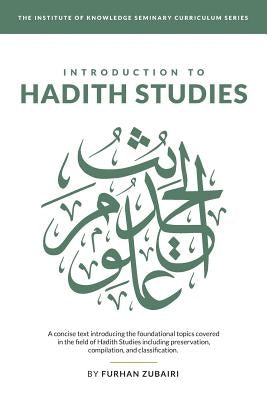 Introduction to &#7716;ad&#299;th Studies: A concise text introducing the foundational topics covered in the field of &#7716;ad&#299;th Studies includ by Zubairi, Furhan