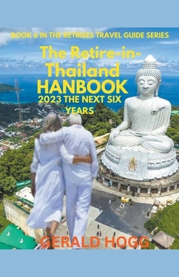 The Retire in Thailand Handbook 2023...The Next Six Years by Hogg, Gerald