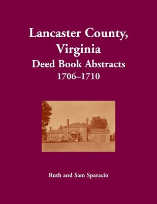Lancaster County, Virginia Deed Book, 1706-1710 by Sparacio, Ruth