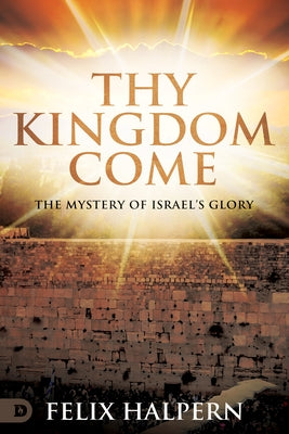 Thy Kingdom Come: The Mystery of Israel's Glory Paperback Destiny Image Incorporated