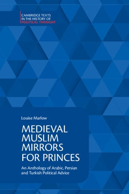 Medieval Muslim Mirrors for Princes: An Anthology of Arabic, Persian and Turkish Political Advice Paperback Cambridge University Press