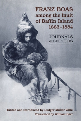 Franz Boas among the Inuit of Baffin Island, 1883-1884: Journals and Letters Paperback University of Toronto Press