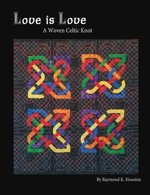 Love is Love: A Woven Celtic Knot by Houston, Raymond K.