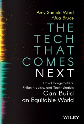 The Tech That Comes Next: How Changemakers, Philanthropists, and Technologists Can Build an Equitable World by Sample Ward, Amy