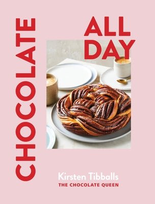 Chocolate All Day: Recipes for Indulgence - Morning, Noon and Night by Tibballs, Kirsten