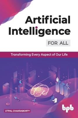 Artificial Intelligence for All: Transforming Every Aspect of Our Life (English Edition) by Chakraborty, Utpal