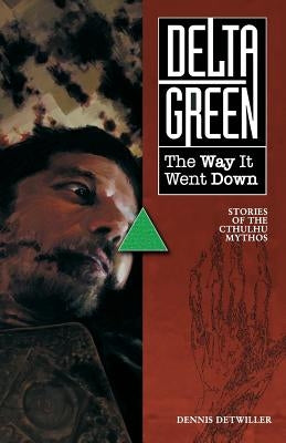 Delta Green: The Way It Went Down by Detwiller, Dennis