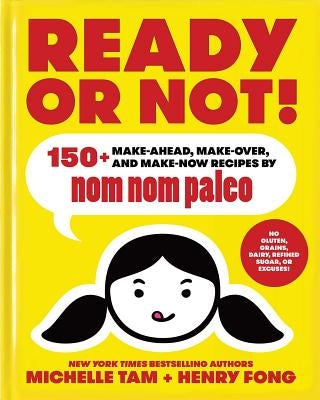 Ready or Not!: 150+ Make-Ahead, Make-Over, and Make-Now Recipes by Nom Nom Paleovolume 2 by Tam, Michelle