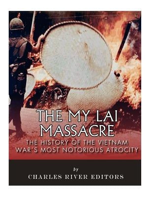 The My Lai Massacre: The History of the Vietnam War's Most Notorious Atrocity Paperback Createspace Independent Publishing Platform