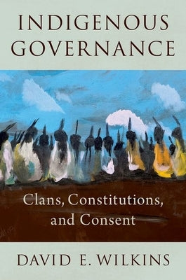 Indigenous Governance: Clans, Constitutions, and Consent Paperback Oxford University Press, USA