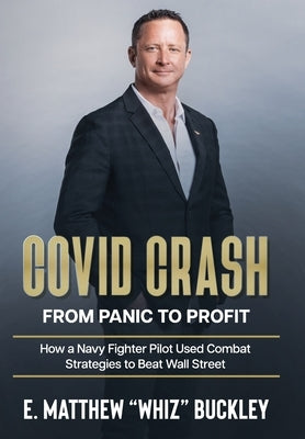 Covid Crash: From Panic to Profit: How a Navy Fighter Pilot Used Combat Strategies to Beat Wall Street by Buckley, Matthew