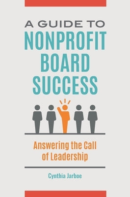 A Guide to Nonprofit Board Success: Answering the Call of Leadership by Jarboe, Cynthia