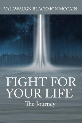 Fight for Your Life: The Journey by McCain, Valawaugn Blackmon