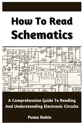 How To Read Schematics: A Comprehensive Guide To Reading And Understanding Electronic Circuits Paperback Independently Published