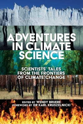 Adventures in Climate Science: Scientists' Tales from the Frontiers of Climate Change Paperback Woodslane Pty, Ltd.