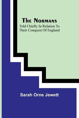 The Normans; told chiefly in relation to their conquest of England Paperback Alpha Edition