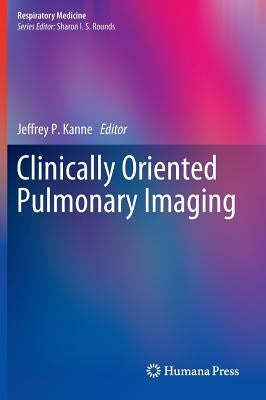 Clinically Oriented Pulmonary Imaging by Kanne, Jeffrey P.