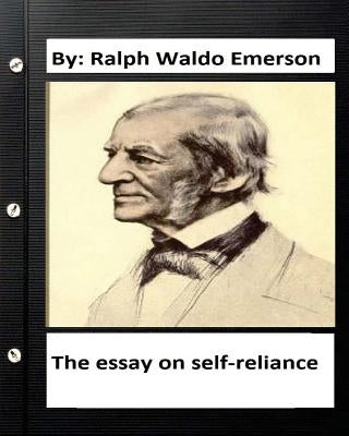 The essay on self-reliance. By: Ralph Waldo Emerson (Original Version ) Paperback Createspace Independent Publishing Platform