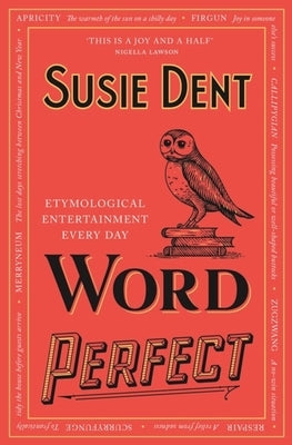 Word Perfect: Etymological Entertainment for Every Day of the Year by Dent, Susie